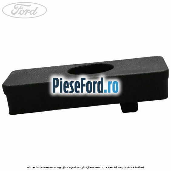 Distantier balama usa stanga fata superioara Ford Focus 2014-2018 1.6 TDCi 95 cp Distantier balama usa stanga fata superioara Ford Focus 2014-2018 1.6 TDCi 95 cp T3DA, T3DB diesel