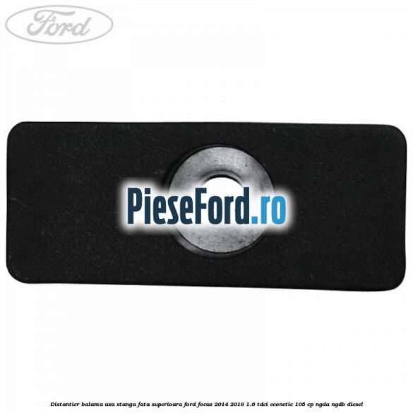 Distantier balama usa stanga fata superioara Ford Focus 2014-2018 1.6 TDCi ECOnetic 105 cp Distantier balama usa stanga fata superioara Ford Focus 2014-2018 1.6 TDCi ECOnetic 105 cp NGDA, NGDB diesel