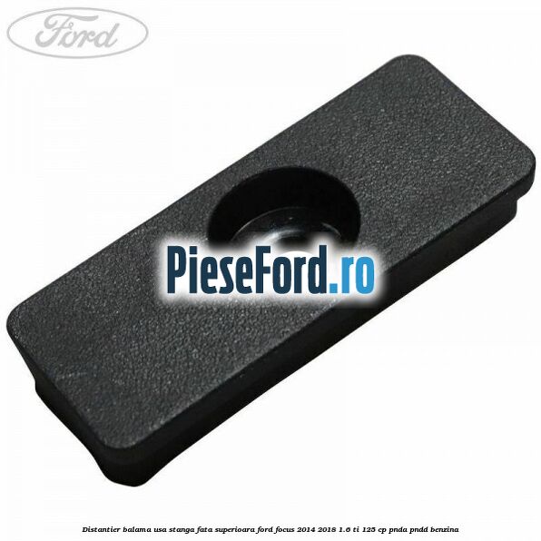 Distantier balama usa stanga fata superioara Ford Focus 2014-2018 1.6 Ti 125 cp PNDA, PNDD benzina