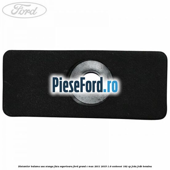 Distantier balama usa stanga fata superioara Ford Grand C-Max 2011-2015 1.6 EcoBoost 182 cp Distantier balama usa stanga fata superioara Ford Grand C-Max 2011-2015 1.6 EcoBoost 182 cp JTDA, JTDB benzina