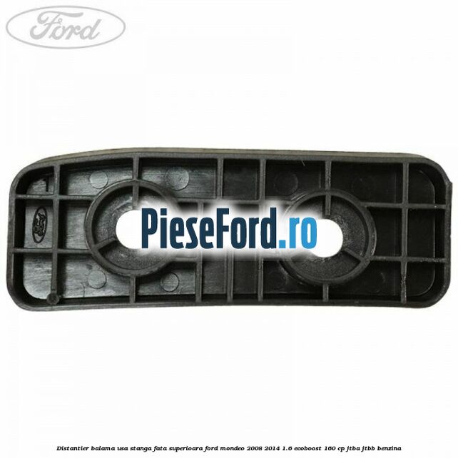 Distantier balama usa stanga fata superioara Ford Mondeo 2008-2014 1.6 EcoBoost 160 cp Distantier balama usa stanga fata superioara Ford Mondeo 2008-2014 1.6 EcoBoost 160 cp JTBA, JTBB benzina