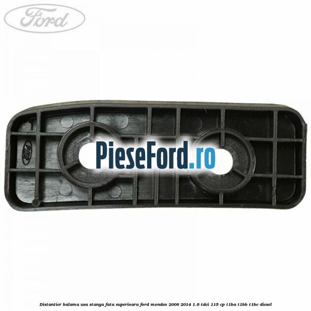 Distantier balama usa stanga fata superioara Ford Mondeo 2008-2014 1.6 TDCi 115 cp T1BA, T1BB, T1BC diesel