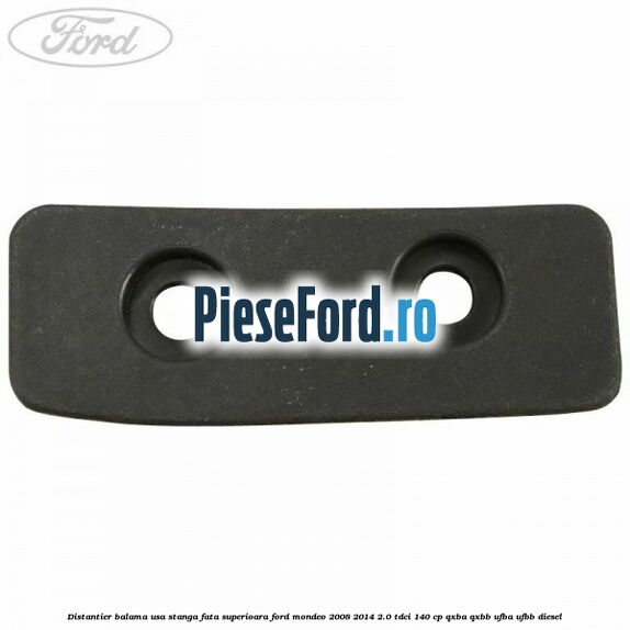 Distantier balama usa stanga fata superioara Ford Mondeo 2008-2014 2.0 TDCi 140 cp QXBA, QXBB, UFBA, UFBB diesel