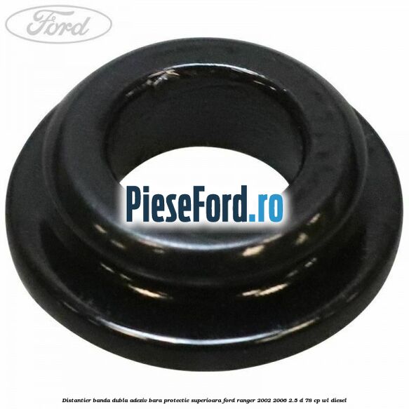 Distantier banda dubla adeziv bara protectie superioara Ford Ranger 2002-2006 2.5 D 78 cp WL diesel