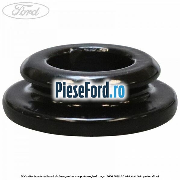 Distantier banda dubla adeziv bara protectie superioara Ford Ranger 2006-2012 2.5 TDCi 4x4 143 cp WLAA diesel