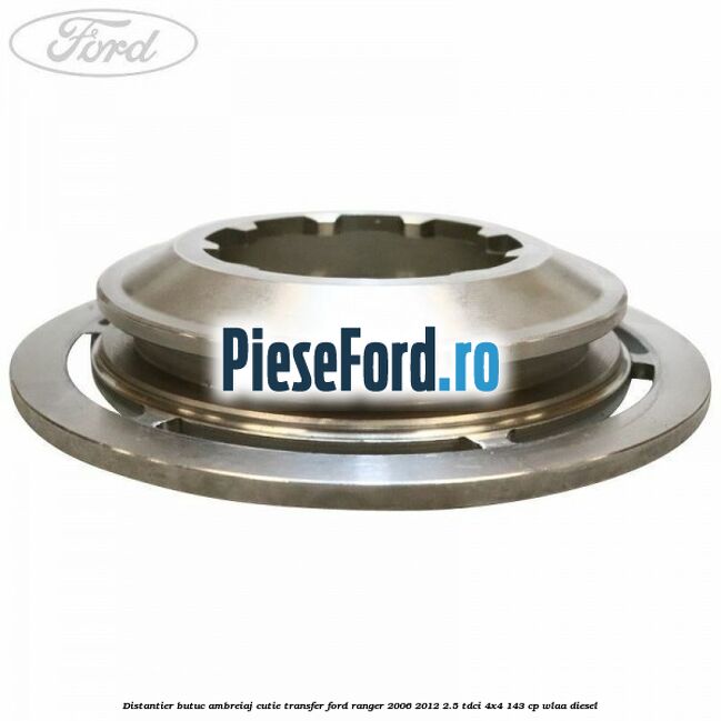 Distantier butuc ambreiaj cutie transfer Ford Ranger 2006-2012 2.5 TDCi 4x4 143 cp WLAA diesel