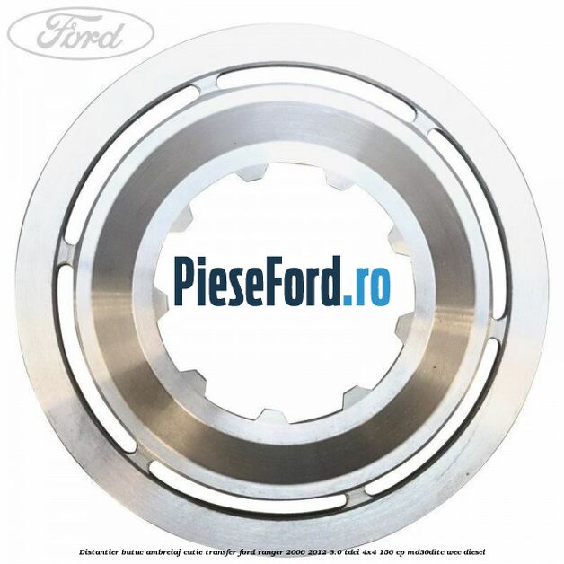 Distantier butuc ambreiaj cutie transfer Ford Ranger 2006-2012 3.0 TDCi 4x4 156 cp MD30DITC, WEC diesel