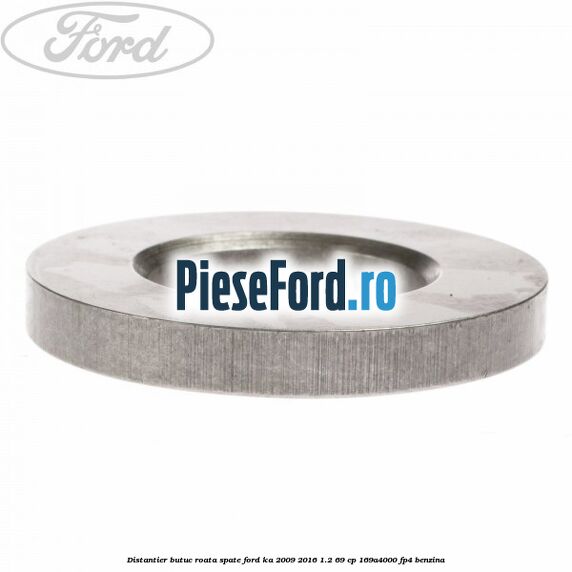 Distantier butuc roata spate Ford Ka 2009-2016 1.2 69 cp 169A4000, FP4 benzina