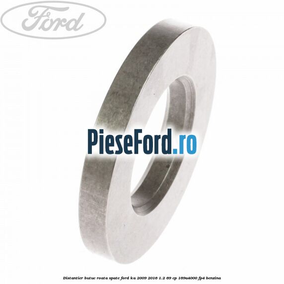 Distantier butuc roata spate Ford Ka 2009-2016 1.2 69 cp 169A4000, FP4 benzina