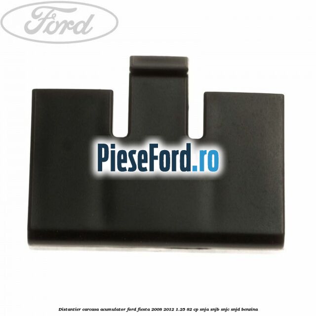 Distantier carcasa acumulator Ford Fiesta 2008-2012 1.25 82 cp SNJA, SNJB, SNJC, SNJD benzina
