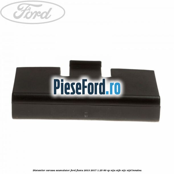 Distantier carcasa acumulator Ford Fiesta 2013-2017 1.25 60 cp STJA, STJB, STJC, STJD benzina