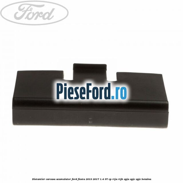 Distantier carcasa acumulator Ford Fiesta 2013-2017 1.4 97 cp RTJA, RTJB, SPJA, SPJC, SPJE benzina