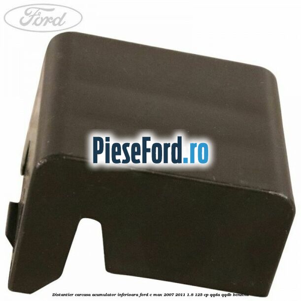 Distantier carcasa acumulator inferioara Ford C-Max 2007-2011 1.8 125 cp Distantier carcasa acumulator inferioara Ford C-Max 2007-2011 1.8 125 cp QQDA, QQDB benzina