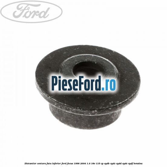 Distantier centura fata inferior Ford Focus 1998-2004 1.8 16V 115 cp EYDB, EYDC, EYDD, EYDE, EYDF benzina