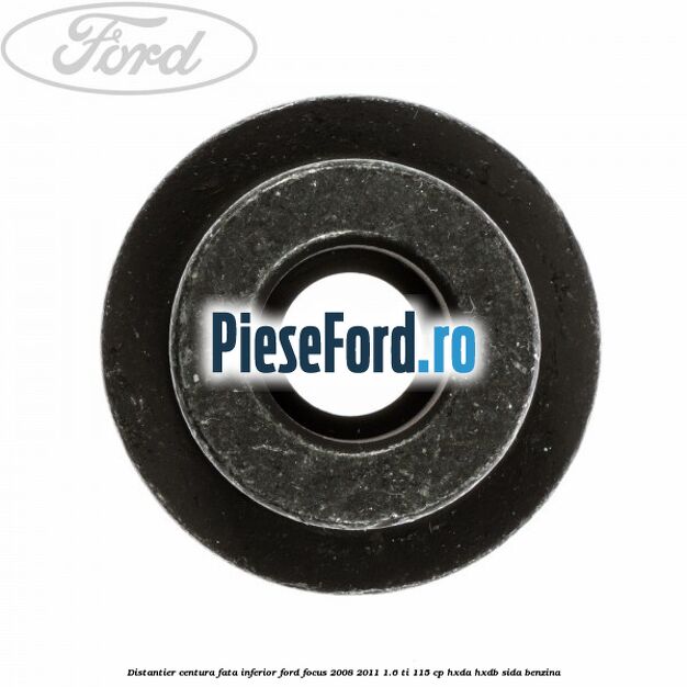 Distantier centura fata inferior Ford Focus 2008-2011 1.6 Ti 115 cp Distantier centura fata inferior Ford Focus 2008-2011 1.6 Ti 115 cp HXDA, HXDB, SIDA benzina