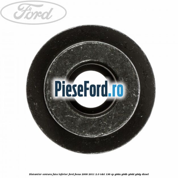 Distantier centura fata inferior Ford Focus 2008-2011 2.0 TDCi 136 cp Distantier centura fata inferior Ford Focus 2008-2011 2.0 TDCi 136 cp G6DA, G6DB, G6DD, G6DG diesel