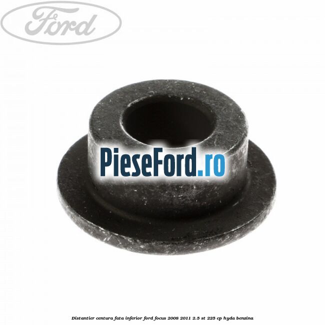 Distantier centura fata inferior Ford Focus 2008-2011 2.5 ST 225 cp HYDA benzina