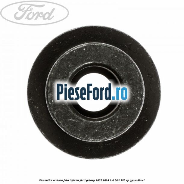 Distantier centura fata inferior Ford Galaxy 2007-2014 1.8 TDCi 125 cp QYWA diesel