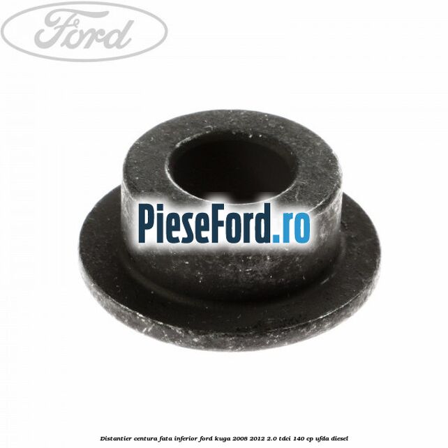 Distantier centura fata inferior Ford Kuga 2008-2012 2.0 TDCI 140 cp Distantier centura fata inferior Ford Kuga 2008-2012 2.0 TDCI 140 cp UFDA diesel