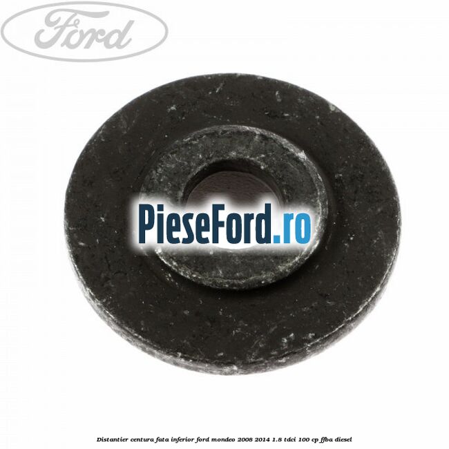Distantier centura fata inferior Ford Mondeo 2008-2014 1.8 TDCi 100 cp FFBA diesel