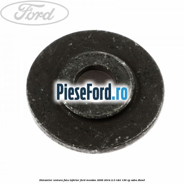 Distantier centura fata inferior Ford Mondeo 2008-2014 2.0 TDCi 130 cp AZBA diesel