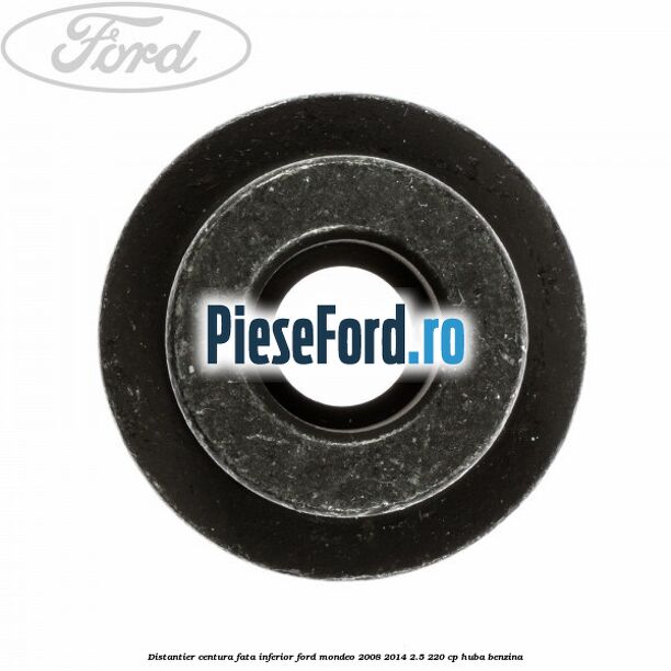 Distantier centura fata inferior Ford Mondeo 2008-2014 2.5 220 cp HUBA benzina