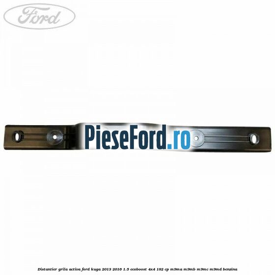 Distantier grila activa Ford Kuga 2013-2016 1.5 EcoBoost 4x4 182 cp Distantier grila activa Ford Kuga 2013-2016 1.5 EcoBoost 4x4 182 cp M9MA, M9MB, M9MC, M9MD benzina