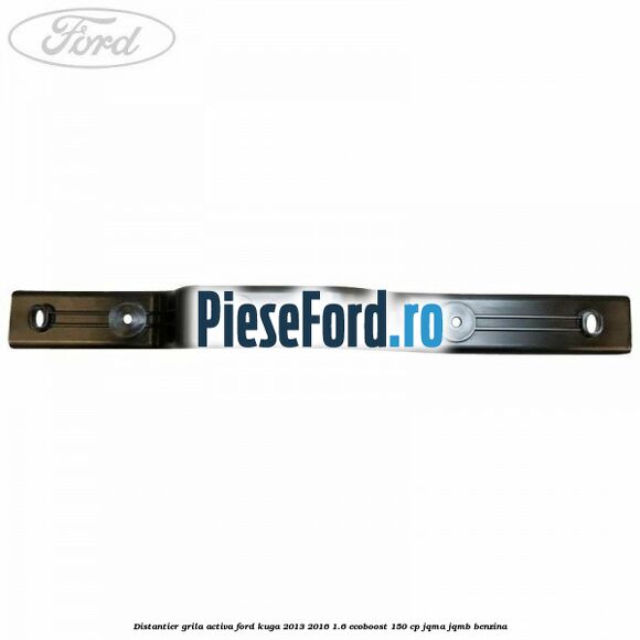 Distantier grila activa Ford Kuga 2013-2016 1.6 EcoBoost 150 cp JQMA, JQMB benzina