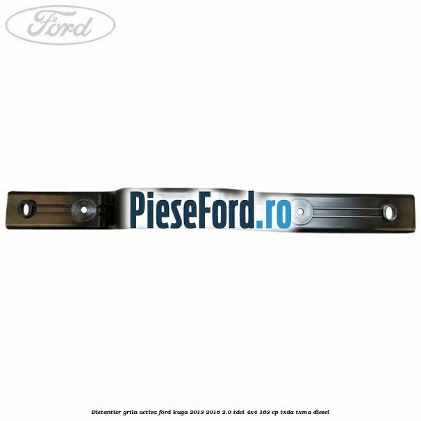 Distantier grila activa Ford Kuga 2013-2016 2.0 TDCi 4x4 163 cp Distantier grila activa Ford Kuga 2013-2016 2.0 TDCi 4x4 163 cp TXDA, TXMA diesel