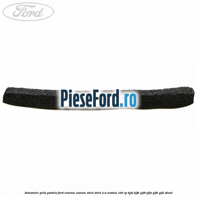Distantier grila parbriz Ford Tourneo Custom 2014-2018 2.0 EcoBlue 105 cp Distantier grila parbriz Ford Tourneo Custom 2014-2018 2.0 EcoBlue 105 cp BJFA, BJFB, YLF6, YLFA, YLFB, YLFS diesel