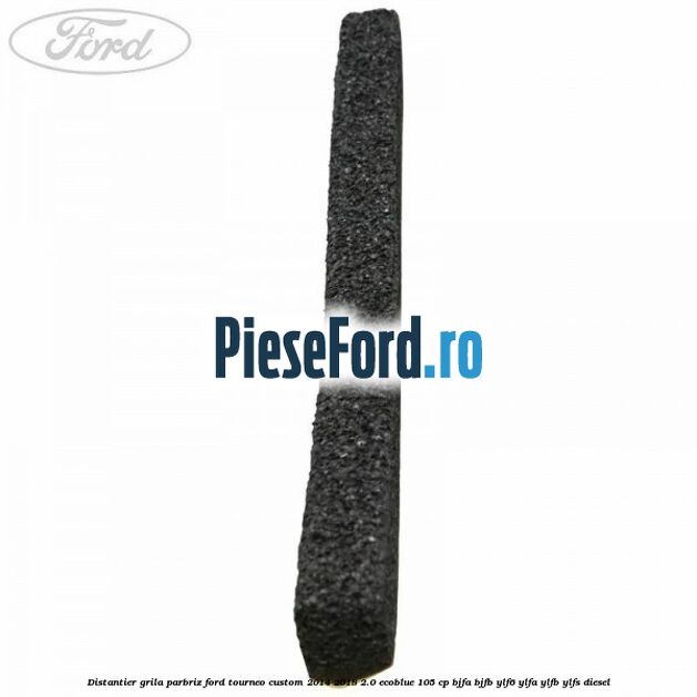 Distantier grila parbriz Ford Tourneo Custom 2014-2018 2.0 EcoBlue 105 cp Distantier grila parbriz Ford Tourneo Custom 2014-2018 2.0 EcoBlue 105 cp BJFA, BJFB, YLF6, YLFA, YLFB, YLFS diesel