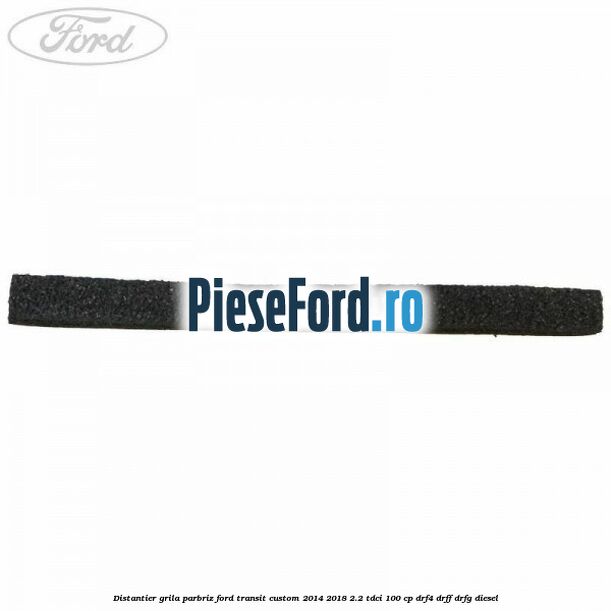 Distantier grila parbriz Ford Transit Custom 2014-2018 2.2 TDCi 100 cp DRF4, DRFF, DRFG diesel