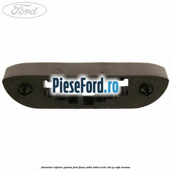 Distantier inferior parbriz Ford Fiesta 2005-2008 ST150 150 cp N4JB benzina
