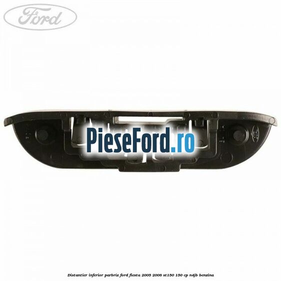 Distantier inferior parbriz Ford Fiesta 2005-2008 ST150 150 cp N4JB benzina