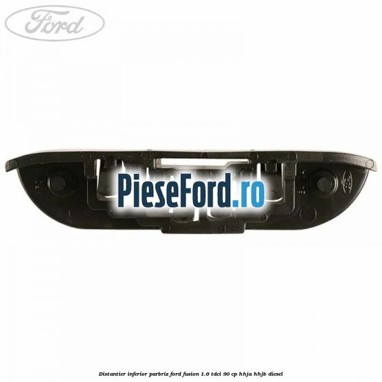 Distantier inferior parbriz Ford Fusion 1.6 TDCi 90 cp HHJA, HHJB diesel
