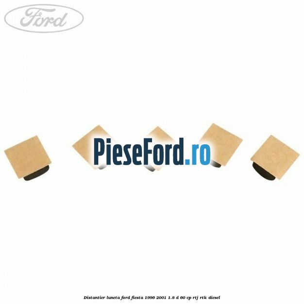 Distantier luneta Ford Fiesta 1996-2001 1.8 D 60 cp RTJ, RTK diesel