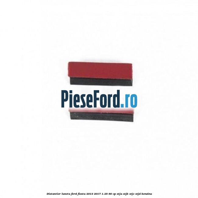 Distantier luneta Ford Fiesta 2013-2017 1.25 60 cp STJA, STJB, STJC, STJD benzina