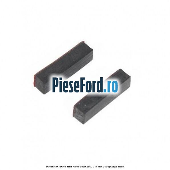 Distantier luneta Ford Fiesta 2013-2017 1.5 TDCi 100 cp XUJH diesel