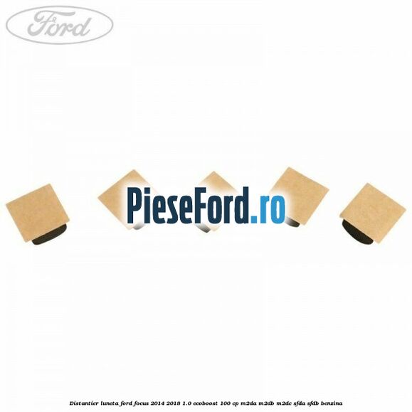 Distantier luneta Ford Focus 2014-2018 1.0 EcoBoost 100 cp M2DA, M2DB, M2DC, SFDA, SFDB benzina