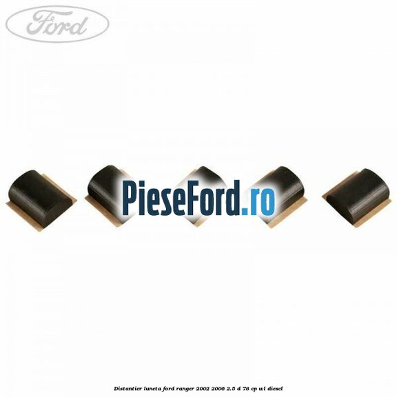 Distantier luneta Ford Ranger 2002-2006 2.5 D 78 cp WL diesel
