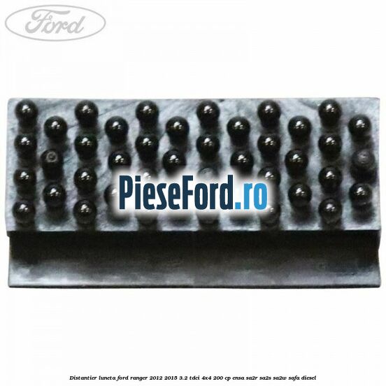 Distantier luneta Ford Ranger 2012-2015 3.2 TDCi 4x4 200 cp Distantier luneta Ford Ranger 2012-2015 3.2 TDCi 4x4 200 cp ENSA, SA2R, SA2S, SA2W, SAFA diesel