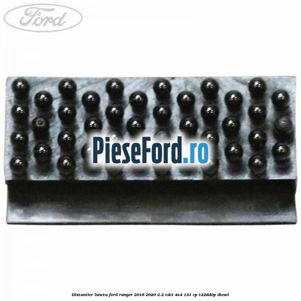 Distantier luneta Ford Ranger 2016-2020 2.2 TDCi 4x4 131 cp Distantier luneta Ford Ranger 2016-2020 2.2 TDCi 4x4 131 cp T22DD0P diesel