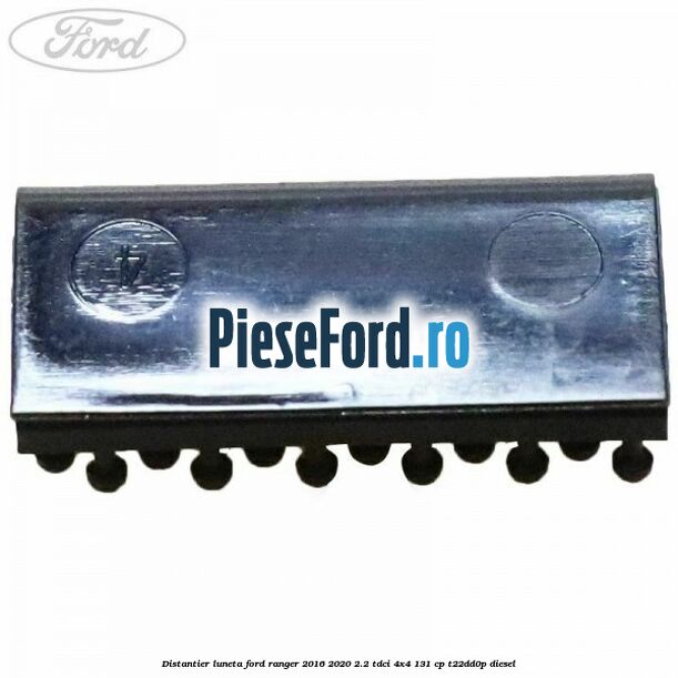 Distantier luneta Ford Ranger 2016-2020 2.2 TDCi 4x4 131 cp Distantier luneta Ford Ranger 2016-2020 2.2 TDCi 4x4 131 cp T22DD0P diesel