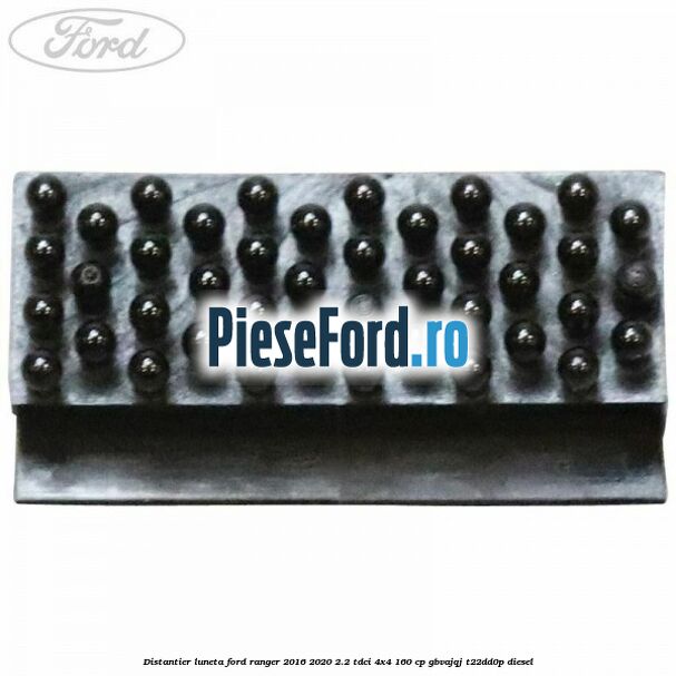 Distantier luneta Ford Ranger 2016-2020 2.2 TDCi 4x4 160 cp Distantier luneta Ford Ranger 2016-2020 2.2 TDCi 4x4 160 cp GBVAJQJ, T22DD0P diesel