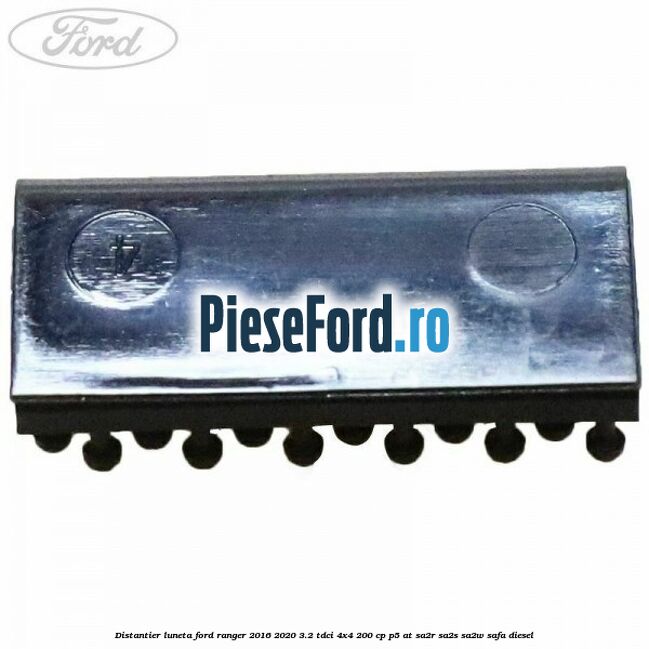 Distantier luneta Ford Ranger 2016-2020 3.2 TDCi 4x4 200 cp Distantier luneta Ford Ranger 2016-2020 3.2 TDCi 4x4 200 cp P5-AT, SA2R, SA2S, SA2W, SAFA diesel
