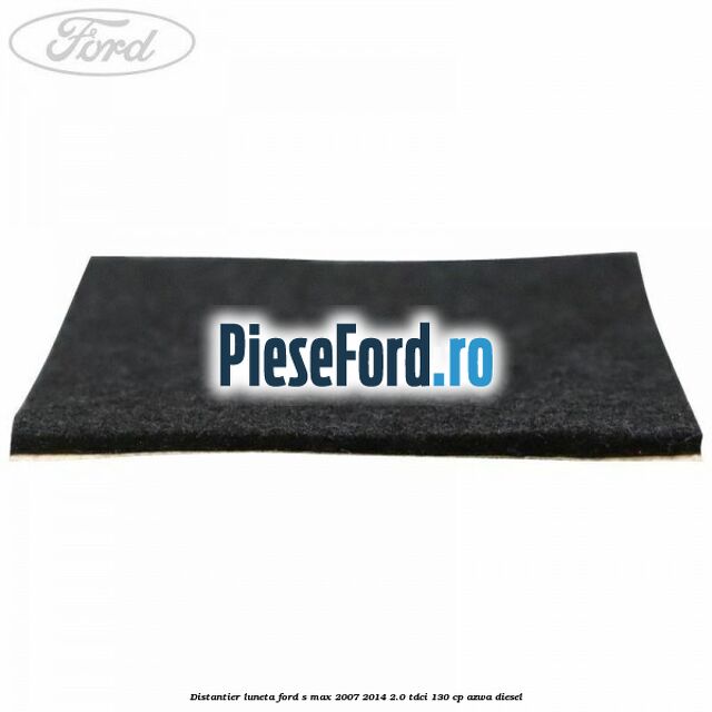 Distantier luneta Ford S-Max 2007-2014 2.0 TDCi 130 cp AZWA diesel