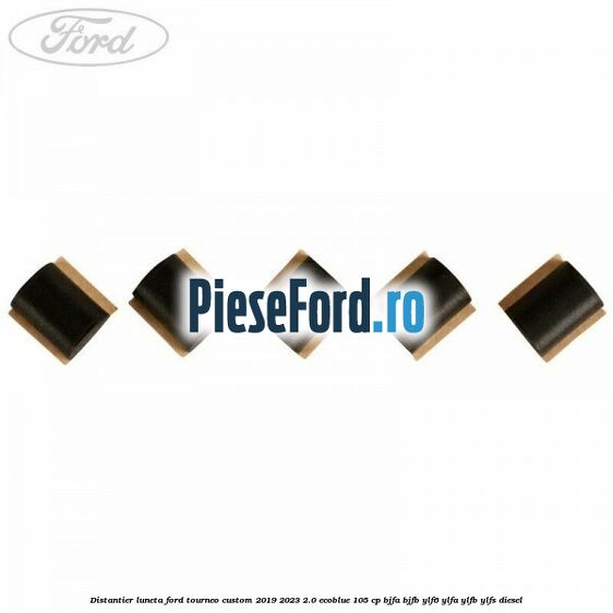 Distantier luneta Ford Tourneo Custom 2019-2023 2.0 EcoBlue 105 cp BJFA, BJFB, YLF6, YLFA, YLFB, YLFS diesel
