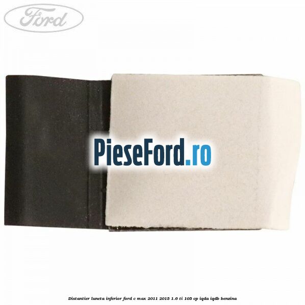 Distantier luneta inferior Ford C-Max 2011-2015 1.6 Ti 105 cp Distantier luneta inferior Ford C-Max 2011-2015 1.6 Ti 105 cp IQDA, IQDB benzina