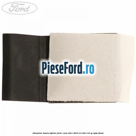 Distantier luneta inferior Ford C-Max 2011-2015 2.0 TDCi 115 cp TYDA diesel