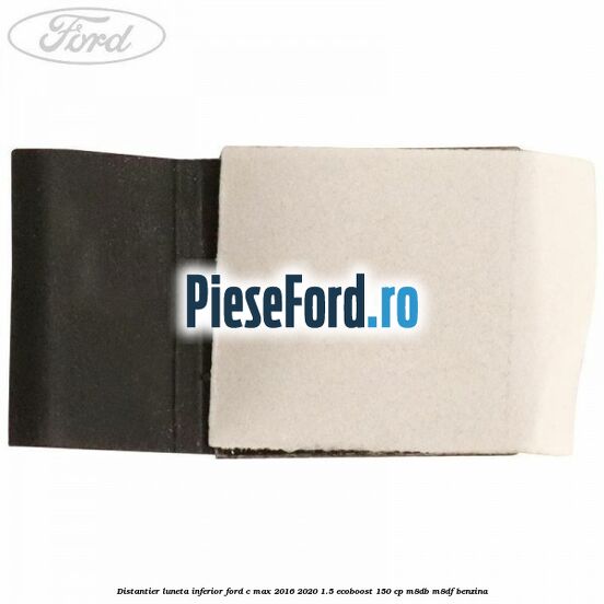 Distantier luneta inferior Ford C-Max 2016-2020 1.5 EcoBoost 150 cp M8DB, M8DF benzina